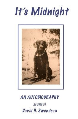 It's Midnight: Audobiography of a dog by Swendsen, David H.