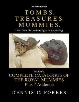 Tombs.Treasures.Mummies. Book Five: The Royal Mummies Catalogue by Forbes, Dennis C.