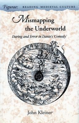 Mismapping the Underworld: Daring and Error in Dante's 'Comedy' by Kleiner, John