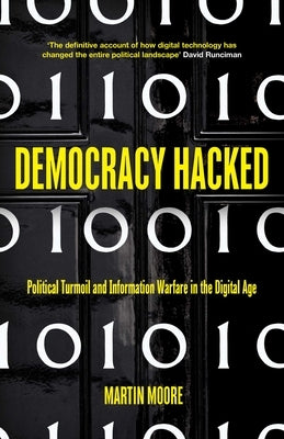 Democracy Hacked: Political Turmoil and Information Warfare in the Digital Age by Moore, Martin