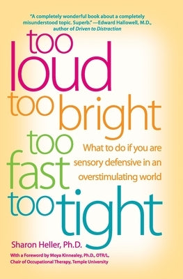 Too Loud, Too Bright, Too Fast, Too Tight: What to Do If You Are Sensory Defensive in an Overstimulating World by Heller, Sharon