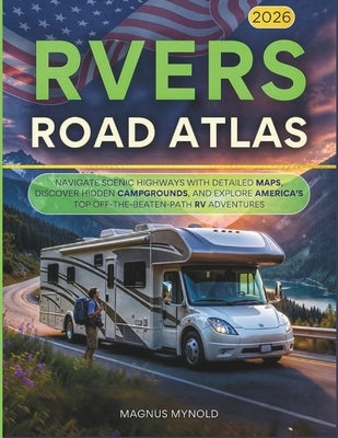 RVers Road Atlas 2026: Navigate Scenic Highways with Detailed Maps, Discover Hidden Campgrounds, and Explore America's Top Off-the-Beaten-Path RV Adve by Myrvold, Magnus