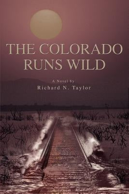 The Colorado Runs Wild by Taylor, Richard N.