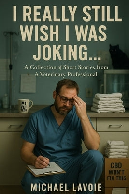 I Still Really Wish I Was Joking...: A Collection of Short Stories from a Veterinary Professional by Pierlioni, Anthony
