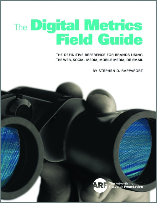 The Digital Metrics Field Guide: The Definitive Reference for Brands Using the Web, Social Media, Mobile Media, or Email by Rappaport, Stephen D.