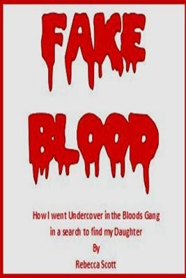 Fake Blood: The True Story of How I went Undercover in the Bloods Gang to Find My Daughter by Scott, Rebecca