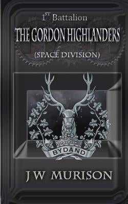 1st Battalion The Gordon Highlanders/SD by Murison, J. W.