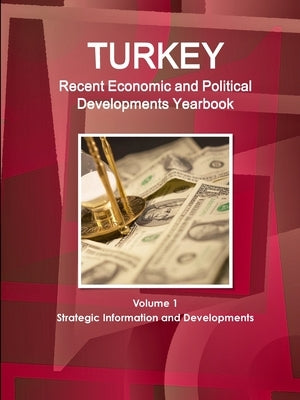 Turkey Recent Economic and Political Developments Yearbook Volume 1 Strategic Information and Developments by Ibp, Inc