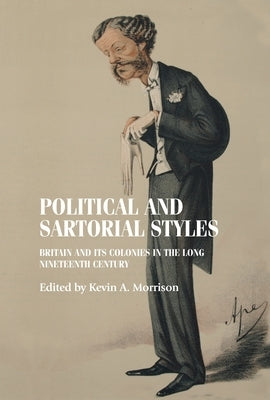 Political and Sartorial Styles: Britain and Its Colonies in the Long Nineteenth Century by Morrison, Kevin