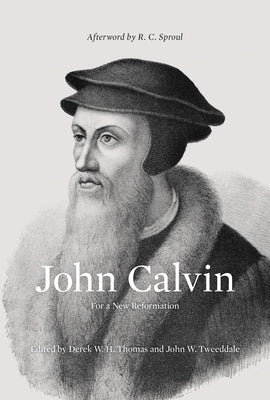 John Calvin (Afterword by R. C. Sproul): For a New Reformation by Thomas, Derek