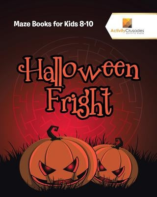 Halloween Fright: Maze Books for Kids 8-10 by Activity Crusades