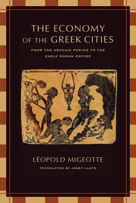 The Economy of the Greek Cities: From the Archaic Period to the Early Roman Empire by Migeotte, Léopold