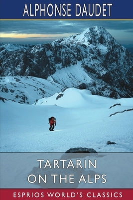 Tartarin on the Alps (Esprios Classics) by Daudet, Alphonse