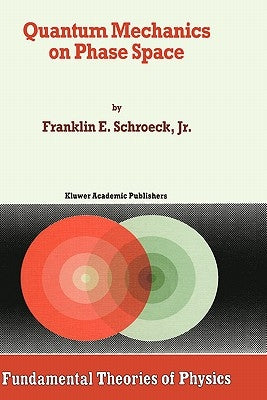 Quantum Mechanics on Phase Space by Schroeck Jr, Franklin E.