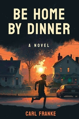 Be Home By Dinner by Franke, Carl