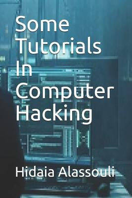 Some Tutorials in Computer Hacking by Alassouli, Hidaia Mahmood