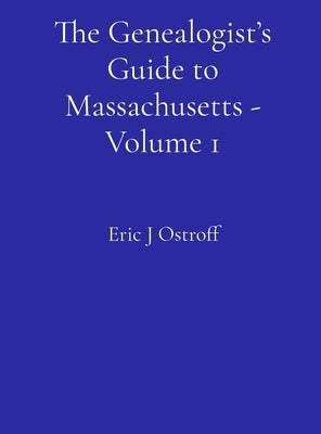 The Genealogist's Guide to Massachusetts - Volume 1 by Ostroff, Eric J.