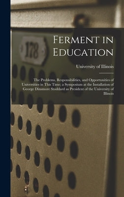 Ferment in Education; the Problems, Responsibilities, and Opportunities of Universities in This Time; a Symposium at the Installation of George Dinsmo by University of Illinois (Urbana-Champa
