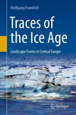 Traces of the Ice Age: Landscape Forms in Central Europe by Fraedrich, Wolfgang