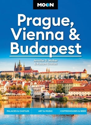 Moon Prague, Vienna & Budapest: Palaces & Castles, Art & Music, Coffeehouses & Beer Gardens by Walker, Jennifer D.