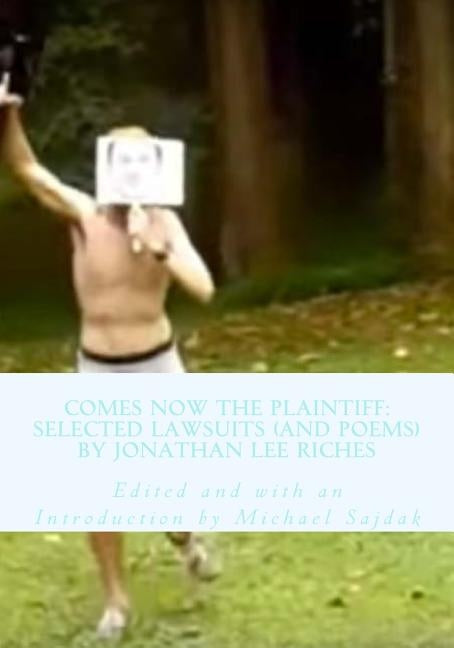 Comes Now the Plaintiff: Selected Lawsuits (and Poems) by Jonathan Lee Riches by Sajdak, Michael
