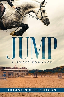 Jump: A New Adult Equestrian Clean Romance, College Sports Fiction - Set in the World of Competitive Show Jumping (JUMP #1) by Chacon, Tiffany Noelle