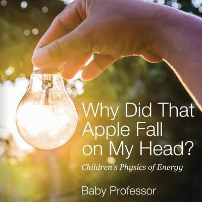Why Did That Apple Fall on My Head? Children's Physics of Energy by Baby Professor