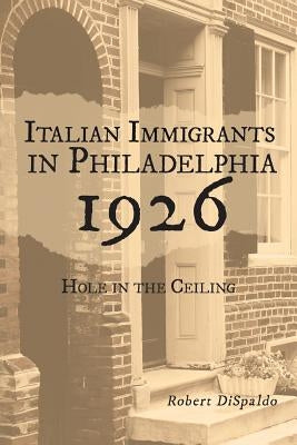 Italian Immigrants in Philadelphia 1926: Hole in the Ceiling by Dispaldo, Robert