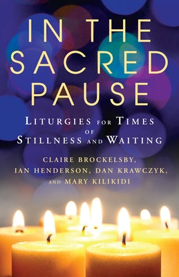In the Sacred Pause: Liturgies for times of stillness and waiting by Brockelsby, Claire