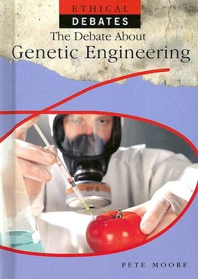 The Debate about Genetic Engineering by Moore, Pete