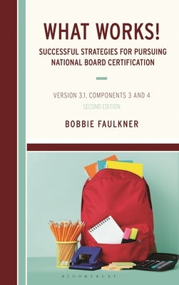 What Works! Successful Strategies for Pursuing National Board Certification: Version 3.1, Components 3 and 4 by Faulkner, Bobbie