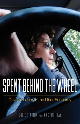 Spent Behind the Wheel: Drivers' Labor in the Uber Economy by Hua, Julietta