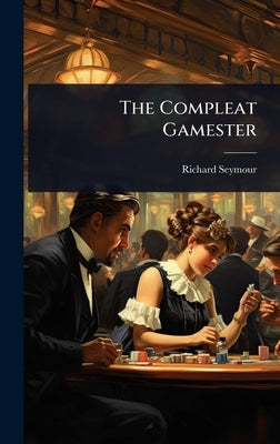 The Compleat Gamester by (Esq), Richard Seymour