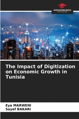 The Impact of Digitization on Economic Growth in Tunisia by Marweni, Eya