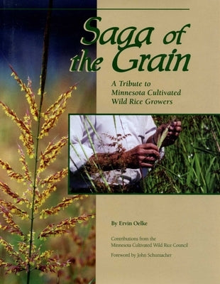 Saga of the Grain: A Tribute to Minnesota Cultivated Wild Rice Growers by Oelke, Ervin