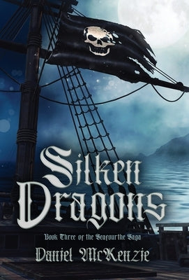 Silken Dragons: Book Three of the Seafourthe Saga by McKenzie, Daniel