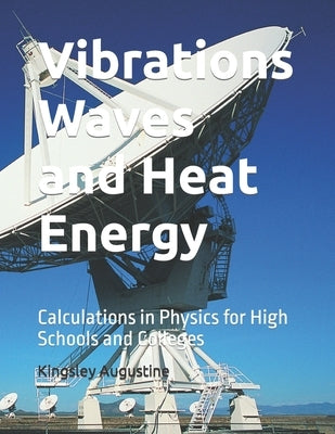 Vibrations Waves and Heat Energy: Calculations in Physics for High Schools and Colleges by Augustine, Kingsley