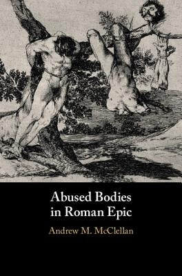 Abused Bodies in Roman Epic by McClellan, Andrew M.