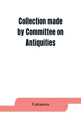 Collection made by Committee on Antiquities of the Grand Lodge Free and Accepted Masons, of the State of New York by Unknown