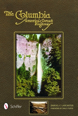 The Columbia, America's Great Highway Through the Cascade Mountains to the Sea by Lancaster, Samuel C.