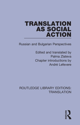 Translation as Social Action: Russian and Bulgarian Perspectives by Zlateva, Palma