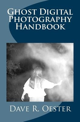 Ghost Digital Photography Handbook by Oester, Dave R.