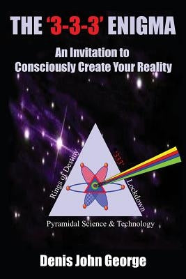 The '3-3-3' Enigma: An Invitation To Consciously Create Your Reality by George, Denis John