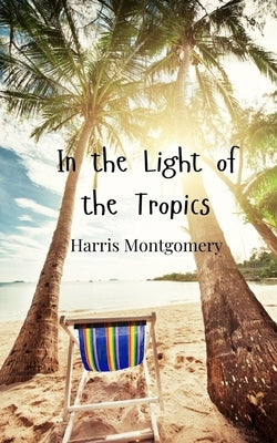 In the Light of the Tropics by Montgomery, Harris