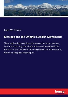 Massage and the Original Swedish Movements: Their application to various diseases of the body: lectures before the training schools for nurses connect by Ostrom, Kurre W.