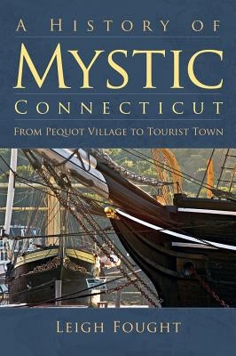 A History of Mystic Connecticut: From Pequot Village to Tourist Town by Fought, Leigh