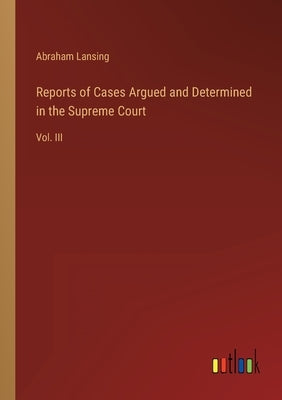 Reports of Cases Argued and Determined in the Supreme Court: Vol. III by Lansing, Abraham
