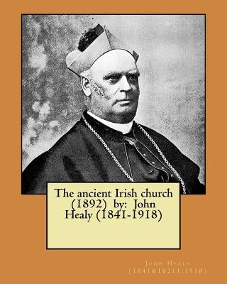 The ancient Irish church (1892) by: John Healy (1841-1918) by Healy (1841?1918), John