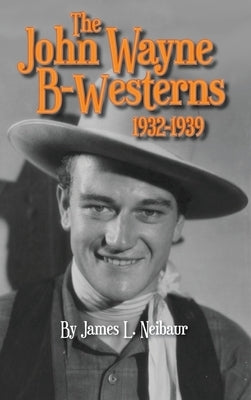 John Wayne B-Westerns 1932-1939 (hardback) by Neibaur, James L.