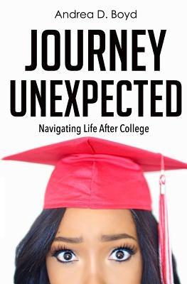 Journey Unexpected: Navigating Life After College by Boyd, Andrea D.